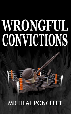 Wrongful Convictions - Johnson-Rivard, Emma (Editor), and Flottemesch Robinson, Abby (Contributions by), and Poncelet, Micheal