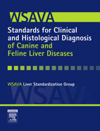 WSAVA Standards for Clinical and Histological Diagnosis of Canine and Feline Liver Diseases - Wsava Liver Standardization Gr, Wsava Liver Standardization, and Van Winkle, Tom J, and Washabau, Robert J, PhD