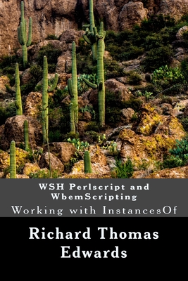 WSH Perlscript and WbemScripting: Working with InstancesOf - Edwards, Richard Thomas