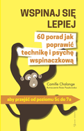 WSPINAJ SI  LEPIEJ - 60 porad jak poprawic technik  i psych  wspinaczkow: aby przej c od poziomu 5c do 7a