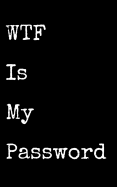 Wtf Is My Password: Organizer, Log Book & Notebook for Passwords and Shit