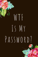 Wtf Is My Password: Organizer, Log Book & Notebook for Passwords and Shit