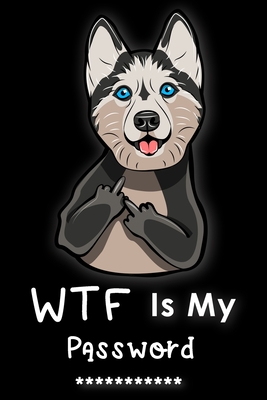 WTF Is My Password: Password Book Log Book Alphabetical Pocket Size Dog Siberian Husky Funny Cover 6" x 9" Internet Address & Password Logbook - Journal, Megan
