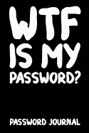 Wtf Is My Password? Password Journal: An Organiser for All Your Website Usernames, Passwords & Logins (Password Logbook)