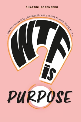 WTF is Purpose - Rosenberg, Sharoni, and Mel, Joan Antoni (Afterword by)