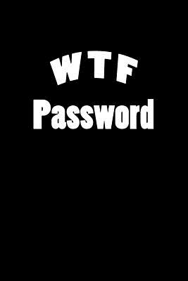 WTF Password: Internet Password Keeper Book Notebook Notepad Logbook to Keep your secret Passwords in one Place Size 6*9 Inches 110 pages. - Williams, Arika