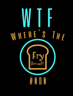 WTF Where's The Fry Bread: Funny Quotes and Pun Themed College Ruled Composition Notebook