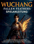 Wuchang: FALLEN FEATHERS SPIELANLEITUNG: Das komplette Handbuch fr Anfnger mit Waffenbeherrschung, fortgeschrittenen Tipps, Boss-Strategien und allem, was Sie brauchen, um Shu zu erobern