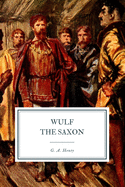 Wulf the Saxon: A Story of the Norman Conquest