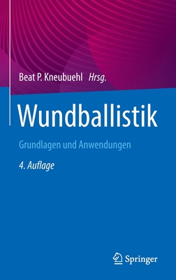Wundballistik: Grundlagen Und Anwendungen - Kneubuehl, Beat P. (Editor), and Coupland, Robin (Editor), and Rothschild, Markus A. (Editor)