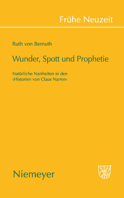 Wunder, Spott Und Prophetie: Nat?rliche Narrheit in Den ?historien Von Claus Narren - Bernuth, Ruth