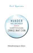 Wunder vollbringen durch schpferische Imagination: Mentaltraining in Aktion