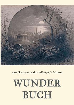 Wunderbuch - Drei B?nde in Einem Band - Laun, Friedrich, and Apel, Johann August, and Motte-Fouqu?, Friedrich de la