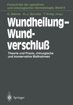 Wundheilung -- Wundverschlu?: Theorie Und Praxis, Chirurgische Und Konservative Ma?nahmen - Mahrle, Gustav (Editor), and Schulze, Hans-Joachim (Editor), and Krieg, Thomas (Editor)