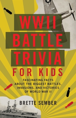WWII Battle Trivia for Kids: Fascinating Facts about the Biggest Battles, Invasions, and Victories of World War II - Sember, Brette