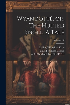 Wyandott, or, The Hutted Knoll. A Tale; Volume 1-2 - Cooper, James Fenimore, and Lea & Blanchard (1843) Bkp Cu-Banc (Creator), and Collins, Tillinghast K, Jr. (Creator)