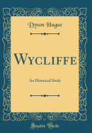 Wycliffe: An Historical Study (Classic Reprint)