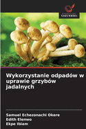 Wykorzystanie odpad?w w uprawie grzyb?w jadalnych