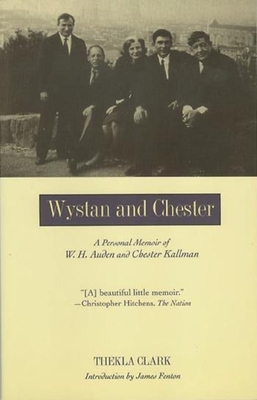 Wystan and Chester: A Personal Memoir of W. H. Auden and Chester Kallman - Clark, Thekla, and Fenton, James (Foreword by)