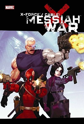 X-Force / Cable: Messiah War - Swierczynski, Duane (Text by), and Kyle, Craig (Text by), and Yost, Christopher (Text by)
