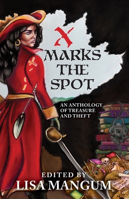 X Marks the Spot: An Anthology of Treasure and Theft - Mangum, Lisa (Editor), and Bell, L V, and Nakatani, Tracy Leonard