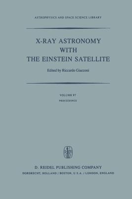 X-Ray Astronomy with the Einstein Satellite: Proceedings of the High Energy Astrophysics Division of the American Astronomical Society Meeting on X-Ray Astronomy Held at the Harvard/Smithsonian Center for Astrophysics, Cambridge, Massachusetts, U.S.A... - Giacconi, R (Editor)