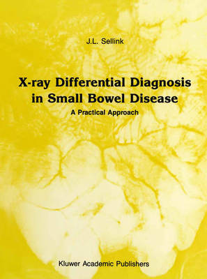 X-Ray Differential Diagnosis in Small Bowel Disease: A Practical Approach - Sellink, J L