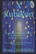 X Rubikon: Kreuzung Leben, Sex, Liebe, & Tten in CIA-Stellvertreterkriegen: Eine Anklageschrift gegen US-B?rger: ignorantia non excusat