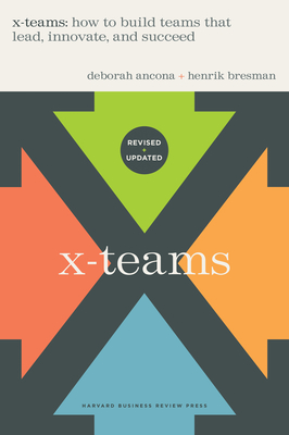 X-Teams, Revised and Updated: How to Build Teams That Lead, Innovate, and Succeed - Ancona, Deborah, and Bresman, Henrik