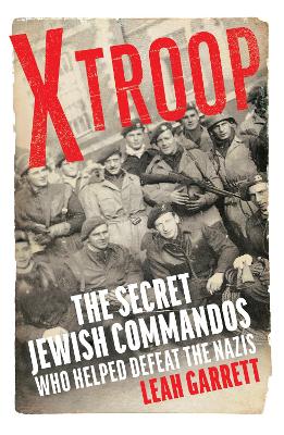 X Troop: The Secret Jewish Commandos Who Helped Defeat the Nazis - Garrett, Leah