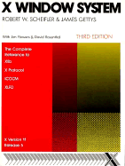 X Window System: The Complete Reference to Xlib, X Protocol, ICCCM, Xlfd - Scheifler, Robert, and Gettys, James, and Rosenthal, David