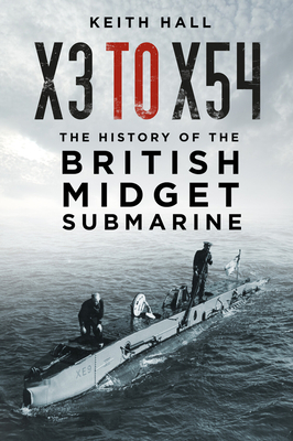 X3 to X54: The History of the British Midget Submarine - Hall, Keith