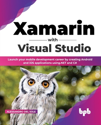 Xamarin with Visual Studio: Launch Your Mobile Development Career by Creating Android and IOS Applications Using.Net and C# (English Edition) - Sole, Alessandro del