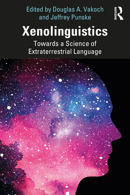 Xenolinguistics: Towards a Science of Extraterrestrial Language - Vakoch, Douglas A (Editor), and Punske, Jeffrey (Editor)