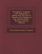 Xenophon's Anabasis, with Explanatory Notes: For the Use of Schools and Colleges in the United States - Primary Source Edition