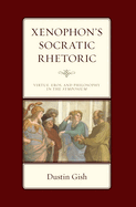 Xenophon's Socratic Rhetoric: Virtue, Eros, and Philosophy in the Symposium