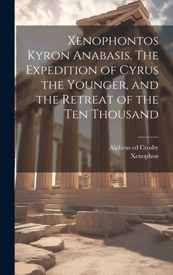 Xenophontos Kyron Anabasis. The Expedition of Cyrus the Younger, and the Retreat of the Ten Thousand - Xenophon (Creator), and Crosby, Alpheus 1810-1874 Ed