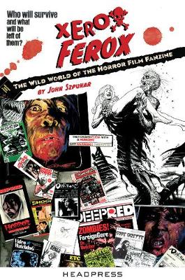 Xerox Ferox: The Wild World of the Horror Film Fanzine - Szpunar, John