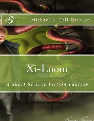Xi-Loom: A Short Science Fiction Fantasy - Gill-Branion, Sarah Ann (Editor)