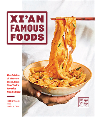 Xi'an Famous Foods: The Cuisine of Western China, from New York's Favorite Noodle Shop - Wang, Jason, and Chou, Jessica (Text by), and Huang, Jenny (Photographer)