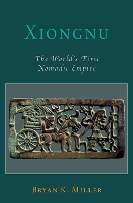 Xiongnu: The World's First Nomadic Empire - Miller, Bryan K