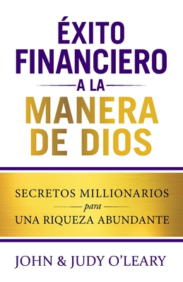 ?xito Financiero a la Manera de Dios: Secretos Millionairios una Riqueza Abundante - O'Leary, John, and O'Leary, Judy, and Cuevas, Sara Elizabeth (Translated by)