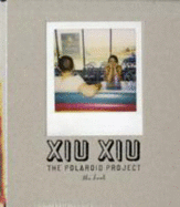 Xiu Xiu: The Polaroid Project: The Book - Horvitz, David