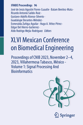 XLVI Mexican Conference on Biomedical Engineering: Proceedings of CNIB 2023, November 2-4, 2023, Villahermosa Tabasco, Mxico - Volume 1: Signal Processing And Bioinformatics - Flores Cuautle, Jos de Jess Agustn (Editor), and Bentez-Mata, Balam (Editor), and Salido-Ruiz, Ricardo Antonio (Editor)