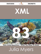 XML 83 Success Secrets - 83 Most Asked Questions on XML - What You Need to Know