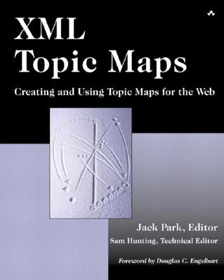 XML Topic Maps: Creating and Using Topic Maps for the Web - Park, Jack, and Hunting, Sam