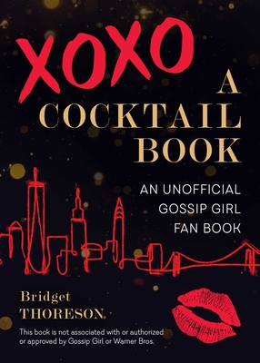 Xoxo, a Cocktail Book: An Unofficial Gossip Girl Fan Book - Thoreson, Bridget