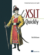 XSLT Quickly: A Tutorial and Concise User's Guide