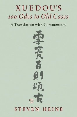 Xuedou's 100 Odes to Old Cases: A Translation with Commentary - Heine, Steven