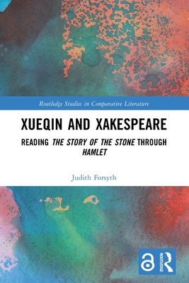 Xueqin and Xakespeare: Reading The Story of the Stone through Hamlet - Forsyth, Judith